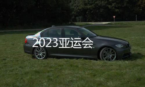 2023亞運(yùn)會(huì)