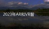 2023年AR和VR智能眼鏡市場規模將達310億美元,國際動態