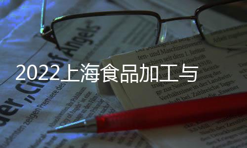 2022上海食品加工與包裝機(jī)械展