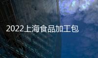 2022上海食品加工包裝配送展