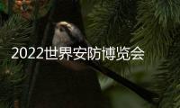 2022世界安防博覽會