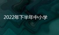 2022年下半年中小學教師資格考試(打印準考證時間+考試科目及時間安排)