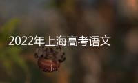 2022年上海高考語文寫作題公布 考生對難易程度看法不一