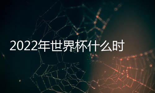 2022年世界杯什么時(shí)候開始?2022歐洲杯什么時(shí)間開始？