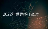 2022年世界杯什么時(shí)候開(kāi)始?2022歐洲杯什么時(shí)間開(kāi)始？