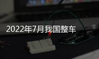 2022年7月我國整車出口環(huán)比和同比均呈增長