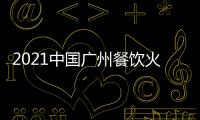 2021中國廣州餐飲火鍋加盟展