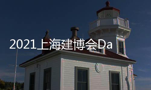 2021上海建博會Day1