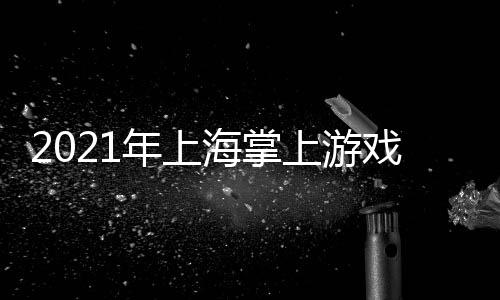 2021年上海掌上游戲機展