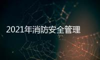 2021年消防安全管理方面的知識（2021年消防安全工作目標）