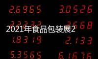 2021年食品包裝展2021上海食品加工展