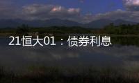 21恒大01：債券利息兌付安排等三項議案獲通過