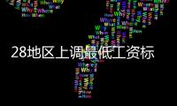 28地區上調最低工資標準 上調地區數量遠超去年