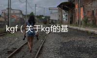 kgf（關于kgf的基本情況說明介紹）