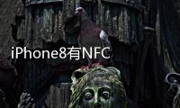 iPhone8有NFC嗎？iPhone8/8 Plus支持NFC功能嗎？