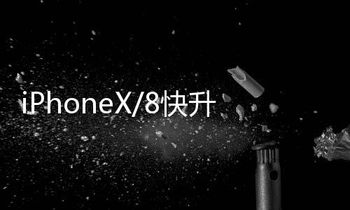 iPhoneX/8快升級iOS11新更新修復鏡頭大Bug