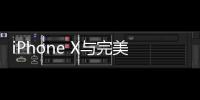 iPhone X與完美差之毫厘【數(shù)碼&手機(jī)】風(fēng)尚中國(guó)網(wǎng)