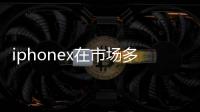 iphonex在市場(chǎng)多少元2021年？（iphonex多少錢(qián)）