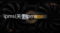 ipms(關(guān)于ipms簡述)