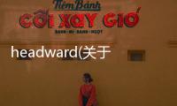 headward(關于headward簡述)