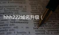 hhh222域名升級（212hh永不封域名）