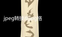 jpeg轉(zhuǎn)換成jpg格式（jpeg轉(zhuǎn)換成jpg）