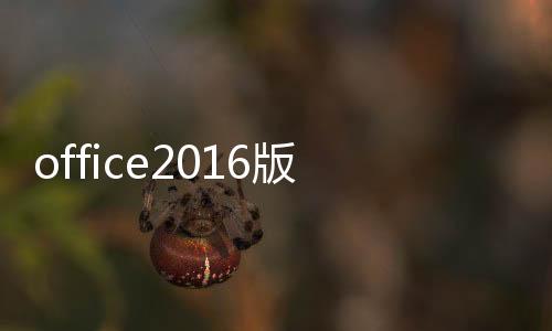 office2016版本怎么下載 office2016官方下載免費完整版