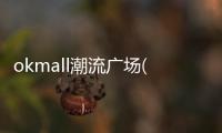 okmall潮流廣場(關(guān)于okmall潮流廣場簡述)