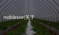 noblesse(關于noblesse簡述)