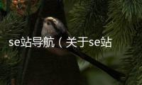 se站導航（關于se站導航的基本情況說明介紹）