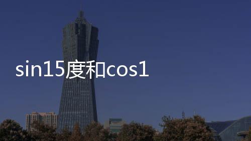 sin15度和cos15度的值是多少?