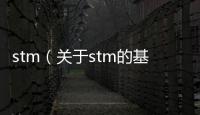 stm（關于stm的基本情況說明介紹）