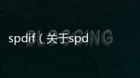 spdif（關于spdif的基本情況說明介紹）