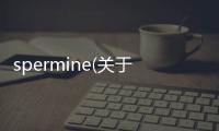 spermine(關于spermine簡述)