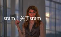 sram（關于sram的基本情況說明介紹）