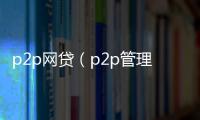 p2p網(wǎng)貸（p2p管理）