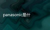 panasonic是什么牌子（關(guān)于panasonic是什么牌子的基本情況說明介紹）