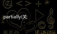 partially(關于partially簡述)