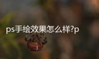 ps手繪效果怎么樣?ps手繪教程文章，ps手繪效果怎么樣?ps手繪教程