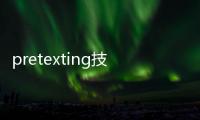 pretexting技術(關于pretexting技術簡述)