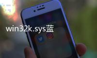 win32k.sys藍屏故障怎么辦，win32k.sys藍屏故障解決方法