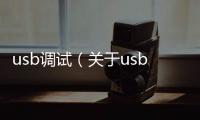 usb調試（關于usb調試的基本情況說明介紹）