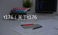 t176（關(guān)于t176的基本情況說明介紹）